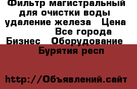 Фильтр магистральный для очистки воды, удаление железа › Цена ­ 1 500 - Все города Бизнес » Оборудование   . Бурятия респ.